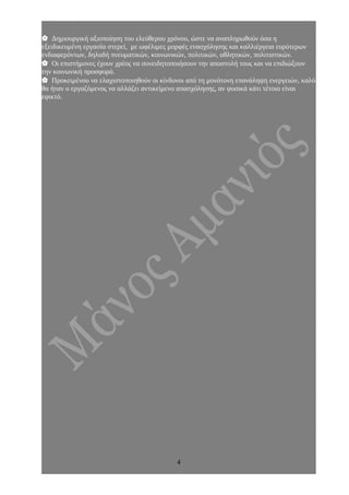  Δημιουργική αξιοποίηση του ελεύθερου χρόνου, ώστε να αναπληρωθούν όσα η
εξειδικευμένη εργασία στερεί, με ωφέλιμες μορφές ενασχόλησης και καλλιέργεια ευρύτερων
ενδιαφερόντων, δηλαδή πνευματικών, κοινωνικών, πολιτικών, αθλητικών, πολιτιστικών.
 Οι επιστήμονες έχουν χρέος να συνειδητοποιήσουν την αποστολή τους και να επιδιώξουν
την κοινωνική προσφορά.
 Προκειμένου να ελαχιστοποιηθούν οι κίνδυνοι από τη μονότονη επανάληψη ενεργειών, καλό
θα ήταν ο εργαζόμενος να αλλάζει αντικείμενο απασχόλησης, αν φυσικά κάτι τέτοιο είναι
εφικτό.
4
 