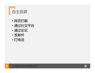 8上海聚哲商务咨询有限公司
自主招募
• 网页拦截
• 通过社交平台
• 通过论坛
• 发邮件
• 打电话
 