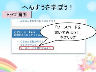 へんすうを学ぼう！
トップ画面
「ソースコードを
書いてみよう！」
をクリック
 