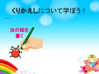 くりかえしとは、 かいだん
のぼる
くりかえしを学ぼう！
 