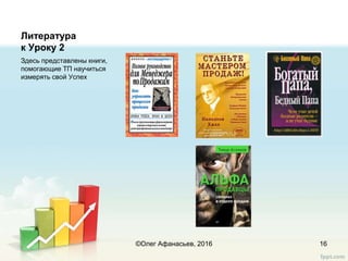 Литература
к Уроку 2
Здесь представлены книги,
помогающие ТП научиться
измерять свой Успех
16©Олег Афанасьев, 2016
 
