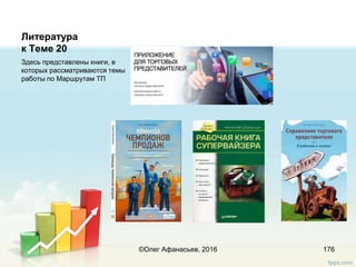 Литература
к Теме 20
Здесь представлены книги, в
которых рассматриваются темы
работы по Маршрутам ТП
©Олег Афанасьев, 2016 176
 
