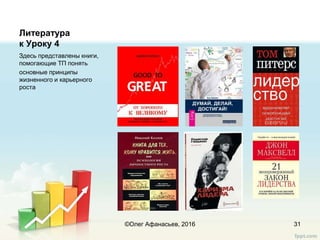 Литература
к Уроку 4
Здесь представлены книги,
помогающие ТП понять
основные принципы
жизненного и карьерного
роста
31©Олег Афанасьев, 2016
 