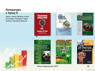 Литература
к Уроку 9
Здесь представлены книги,
в которых отражена тема
этапов Торгового Визита
68©Олег Афанасьев, 2016
 
