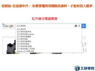 老師說: 在這個年代， 你需要懂得用網路找資料，才能和別人競爭
紅外線光電感應器
 