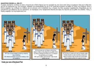 ΔΙΑΛΟΓΙΚΗ ΣΚΗΝΗ στ. 289-371
Ο χορός προτρέπει τη Ελένη να κάνει υπομονή και η Ελένη θρηνεί για την ομορφιά της που έγινε αιτία τόσων συμφορών τόσο για τη ίδια όσο
και για την οικογένειά της. Στη συνέχεια, εκφράζει την απαισιοδοξία της για το αν τελικά θα μπορέσει να διαβεί τις πύλες της Σπάρτης. Όταν η
Ελένη εκφράζει την επιθυμία να πεθάνει για να γλιτώσει από τα βάσανά της, ο Χορός της δίνει κουράγιο εκφράζοντας επιφυλάξεις για την
εγκυρότητα των ειδήσεων και την προτρέπει να προσφύγει στην προφήτισσα Θεονόη και κόρη του Πρωτέα για να μάθει την αλήθεια. Τέλος, ο
Χορός εκφράζει την συμπαράστασή του.
6
 