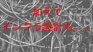 加えて
インフラ設計も。。
 
