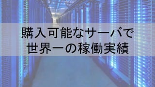 購入可能なサーバで
世界一の稼働実績
 