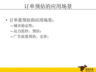 订单预估的应用场景
•  订单量预估的应用场景：	
  
– 城市稳定性；	
  
– 运力监控、预估；	
  
– 广告流量预估、定价；	
  
 