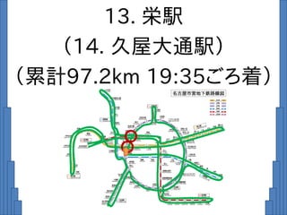13. 栄駅
（14. 久屋大通駅）
（累計97.2km 19:35ごろ着）
 