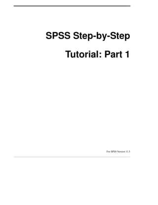 SPSS Step-by-Step
Tutorial: Part 1
For SPSS Version 11.5
 