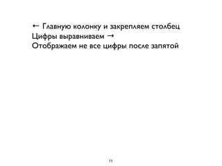 ← Главную колонку и закрепляем столбец
Цифры выравниваем →
Отображаем не все цифры после запятой
11
 