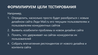 Например,
1. Определить, насколько просто будет разобраться с новым
дизайном сайта Леди Mail.ru его текущим пользователям ...