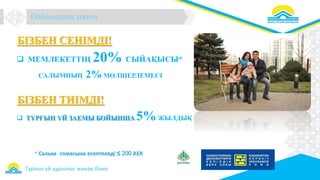 9
БІЗБЕН СЕНІМДІ!
 МЕМЛЕКЕТТІҢ 20% СЫЙАҚЫСЫ*
САЛЫМНЫҢ 2% МӨЛШЕРЛЕМЕСІ
БІЗБЕН ТИІМДІ!
 ТҰРҒЫН ҮЙ ЗАЕМЫ БОЙЫНША 5%ЖЫЛДЫҚ
* Салым сомасына есептеледі ≤ 200 АЕК
Тұрғын үй құрылыс жинақ банкі
Отбасылық пакет
 