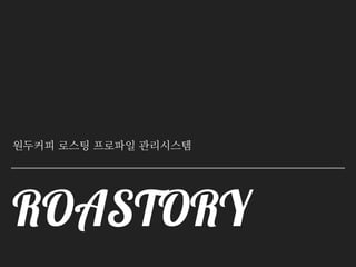 ROASTORY
원두커피 로스팅 프로파일 관리시스템
 