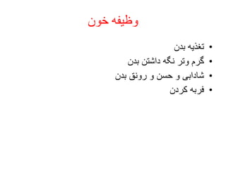 ‫خون‬ ‫وظیفه‬
•‫بدن‬ ‫تغذیه‬
•‫بدن‬ ‫داشتن‬ ‫نگه‬ ‫وتر‬ ‫گرم‬
•‫بدن‬ ‫رونق‬ ‫و‬ ‫حسن‬ ‫و‬ ‫شادابی‬
•‫کردن‬ ‫فربه‬
 
