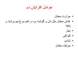 ‫دم‬ ‫افزایش‬ ‫عوامل‬
•‫معتدل‬ ‫حرارت‬
•‫برش‬ ‫نیم‬ ‫مرغ‬ ‫تخم‬ ‫و‬ ‫بره‬ ‫گوشت‬ ‫و‬ ‫نان‬ ‫مثل‬ ‫معتدل‬ ‫غذای‬‫و‬ ‫ت‬
‫پاچه‬
•‫بهار‬
•‫کودکی‬
•‫شادی‬
•‫معتدل‬ ‫حرکت‬
 