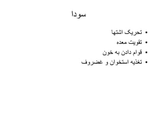 ‫سودا‬
•‫اشتها‬ ‫تحریک‬
•‫معده‬ ‫تقویت‬
•‫خون‬ ‫به‬ ‫دادن‬ ‫قوام‬
•‫غضروف‬ ‫و‬ ‫استخوان‬ ‫تغذیه‬
 