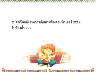 2. จงเขียนผังงานการเดินทางห้องคอมพิวเตอร์ 2212
ไปห้องน้า 225
 