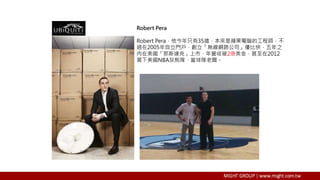 Robert Pera
Robert Pera，他今年只有35歲，本來是蘋果電腦的工程師，不
過在2005年自立門戶，創立「無線網路公司」優比快，五年之
內在美國「那斯達克」上市，年營收破2億美金，甚至在2012
買下美國NBA灰熊隊，當球隊老闆。
 