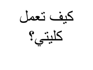 ‫تعمل‬ ‫كيف‬
‫كليتي؟‬
 