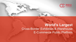 World's Largest
Cross-Border Exhibition & Warehouse
E-Commerce Public Platform
 