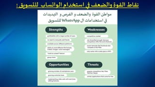 ‫استخدام‬ ‫في‬ ‫والضعف‬ ‫القوة‬ ‫نقاط‬‫الواتساب‬‫للتسويق‬:
‫و‬ ‫الفرص‬ ‫و‬ ‫والضعف‬ ‫القوة‬ ‫مواطن‬‫التهديدات‬
‫ال‬ ‫استخدامات‬‫في‬WhatsApp‫للتسويق‬
 