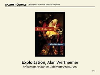 | Пределы помощи слабой стороне
Exploitation, Alan Wertheimer
Princeton: Princeton University Press, 1999
| 19 |
 