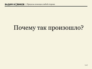 | Пределы помощи слабой стороне
| 42 |
Почему так произошло?
 