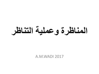 ‫التناظر‬ ‫وعملية‬ ‫المناظرة‬
A.M.WADI 2017
 