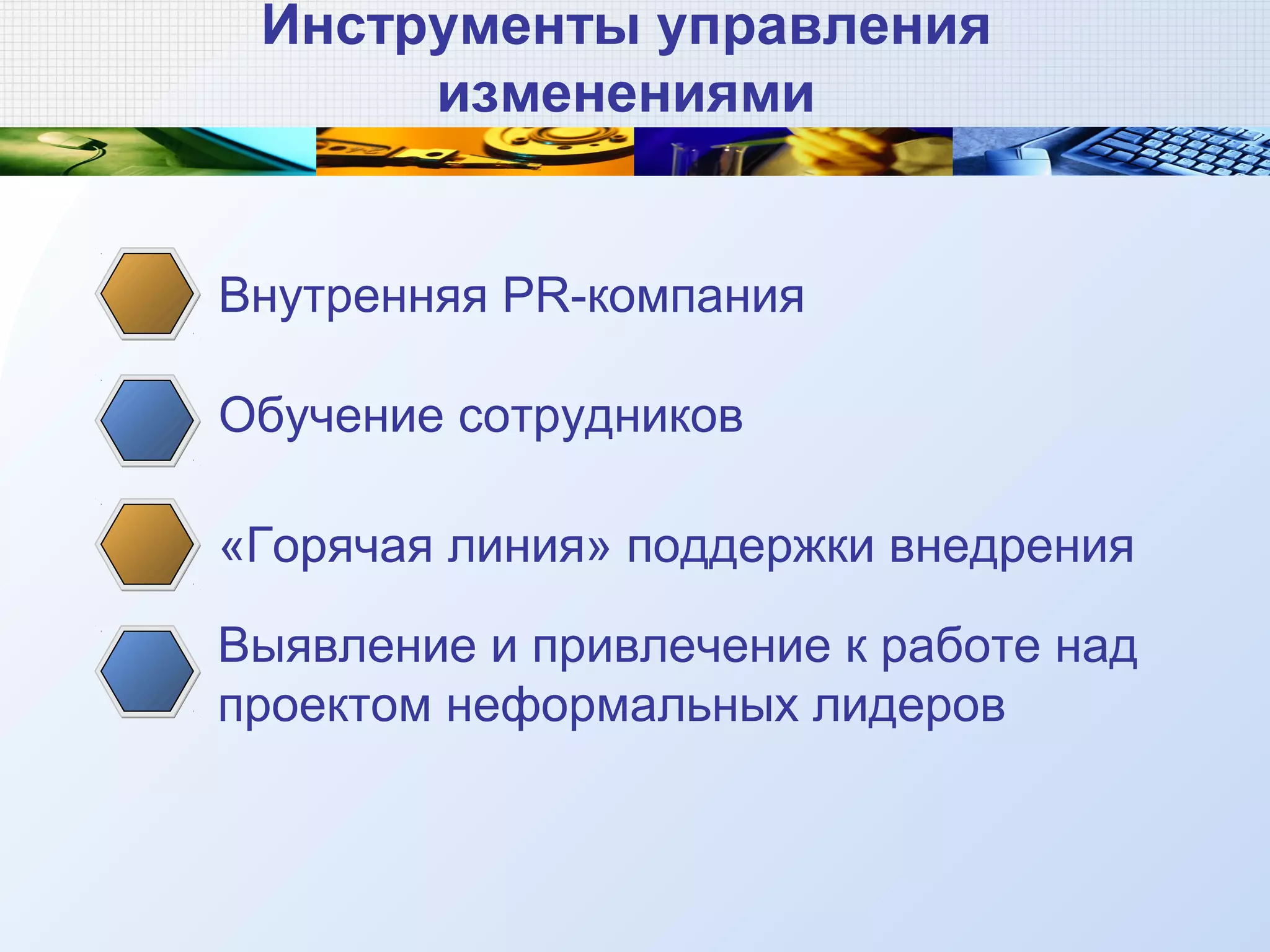 Инструменты управления
изменениями
Внутренняя PR-компания
Обучение сотрудников
«Горячая линия» поддержки внедрения
Выявление и привлечение к работе над
проектом неформальных лидеров
 