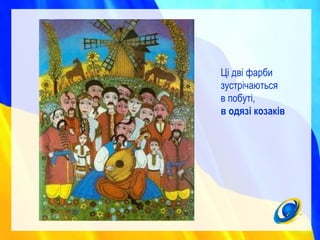 Ці дві фарби
зустрічаються
в побуті,
в одязі козаків
 