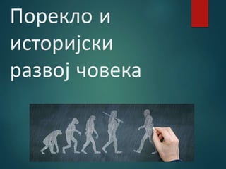 Порекло и
историјски
развој човека
 