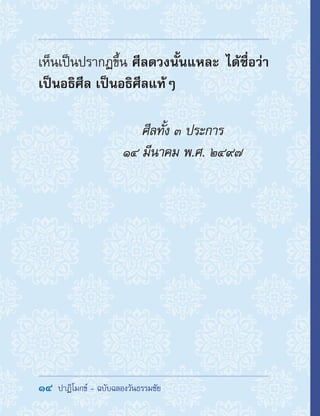 14  ปาฏิโมกข์ - ฉบับฉลองวันธรรมชัย
เห็นเป็นปรากฏขึ้น ศีลดวงนั้นแหละ ได้ชื่อว่า
เป็นอธิศีล เป็นอธิศีลแท้ๆ 
	 ศีลทั้ง ๓ ประการ
	 ๑๔ มีนาคม พ.ศ. ๒๔๙๗
 