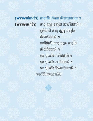 (พรรษาอ่อนว่า)	อายะติง ภันเต สังวะเรยยาถะ ฯ
(พรรษาแก่ว่า)	 สาธุ สุฏฐุ อาวุโส สังวะริสสามิ ฯ
	 ทุติยัมปิ สาธุ สุฏฐุ อาวุโส
สังวะริสสามิ ฯ
	 ตะติยัมปิ สาธุ สุฏฐุ อาวุโส
สังวะริสสามิ ฯ
	 นะ ปุเนวัง กะริสสามิ ฯ
	 นะ ปุเนวัง ภาสิสสามิ ฯ
	 นะ ปุเนวัง จินตะยิสสามิ ฯ
(จบวิธีแสดงอาบัติ)
 