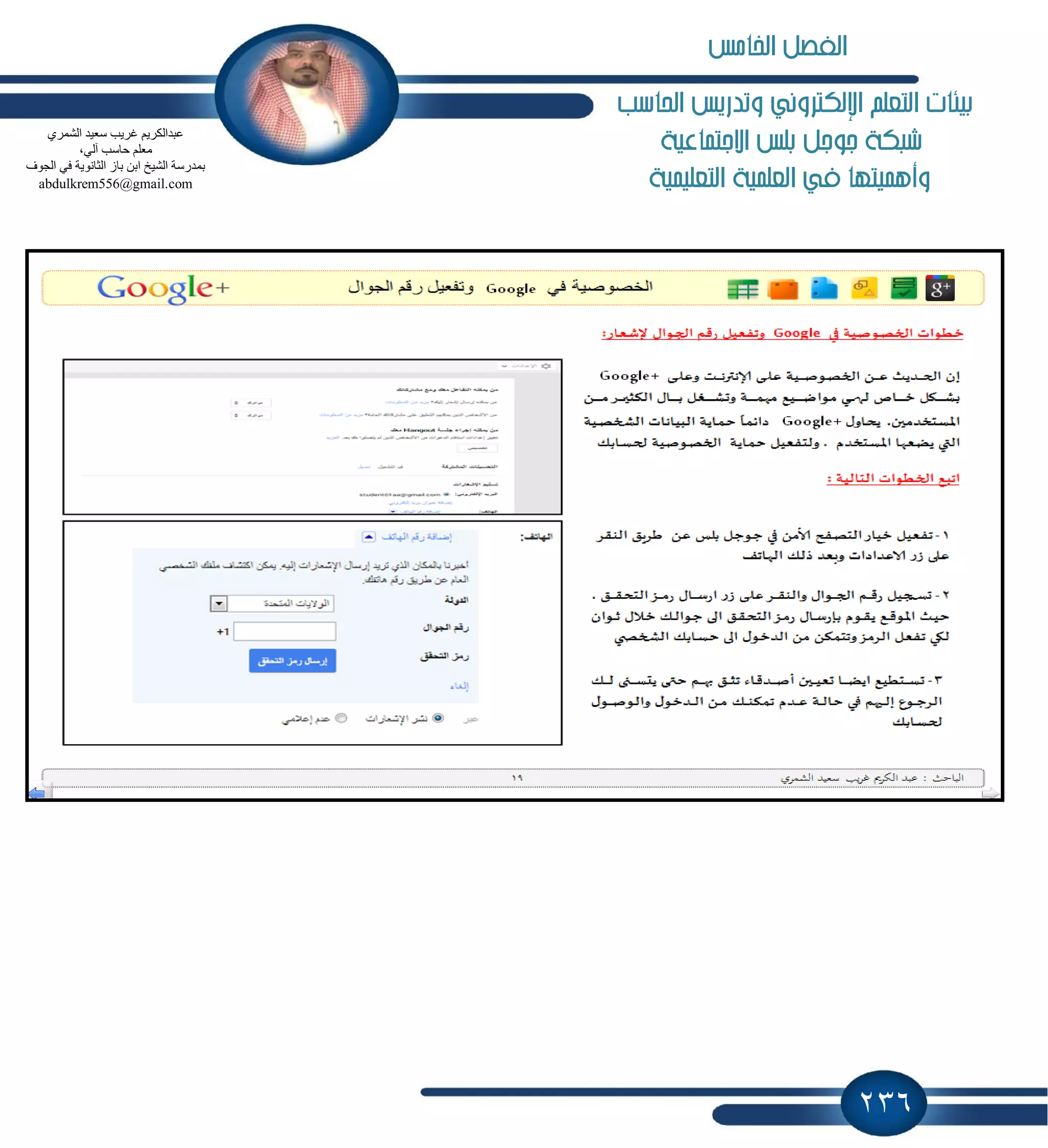 236
‫احلاسب‬ ‫وتدريص‬ ‫اإللهرتوني‬ ‫التعله‬ ‫بيئات‬
‫االجتناعية‬ ‫بلص‬ ‫جوجل‬ ‫طبهة‬
‫التعلينية‬ ‫العلنية‬ ‫يف‬ ‫وأهنيتها‬
ٞ‫اٌؾّش‬ ‫عؼ١ذ‬ ‫غش٠ت‬ ُ٠‫ػجذاٌىش‬
،ٌٟ‫آ‬ ‫ؽبعت‬ ٍُ‫ِؼ‬
‫اٌغٛف‬ ٟ‫ف‬ ‫اٌضبٔٛ٠خ‬ ‫ثبص‬ ٓ‫اث‬ ‫اٌؾ١خ‬ ‫ثّذسعخ‬
abdulkrem556@gmail.com
‫اخلامص‬ ‫الفصل‬
 