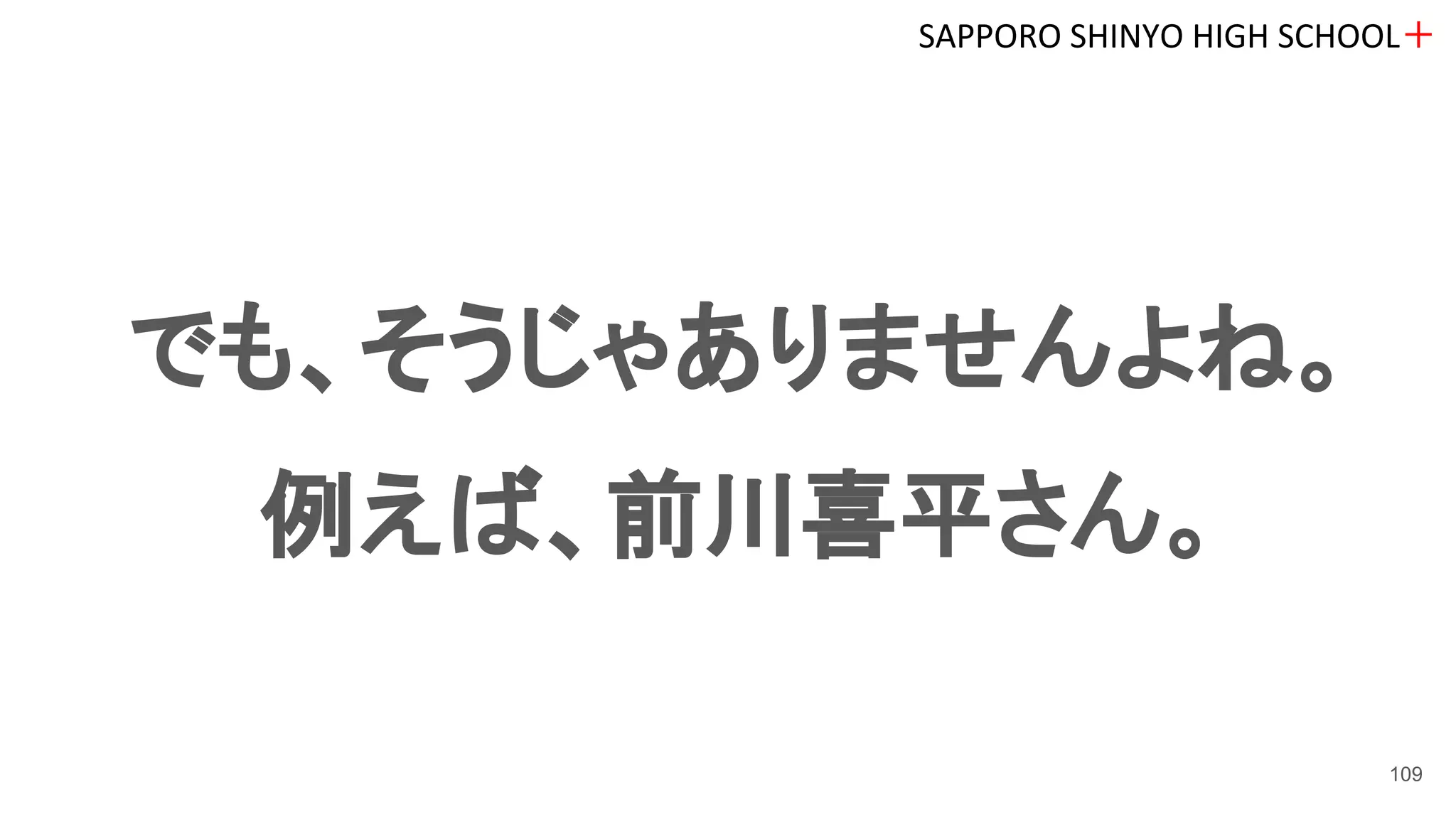 でも、そうじゃありませんよね。
例えば、前川喜平さん。
SAPPORO SHINYO HIGH SCHOOL＋
109
 