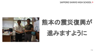 熊本の震災復興が
進みますように
SAPPORO SHINYO HIGH SCHOOL＋
112
 
