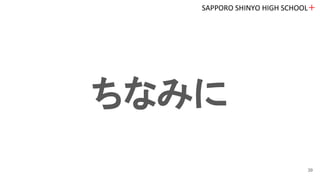 ちなみに
SAPPORO SHINYO HIGH SCHOOL＋
39
 