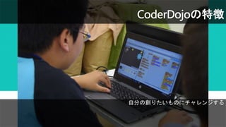 CoderDojoの特徴
自分の創りたいものにチャレンジする
 