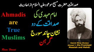 Ahmadis
are
True
Muslims
‫ااحدثی‬‫از‬‫االسلم‬‫ہیلع‬‫وموعد‬‫حیسم‬‫رضحت‬‫دصاتق‬
‫یک‬‫دہمی‬‫اامم‬
‫دو‬‫ےک‬‫دصاتق‬
‫وسر‬‫اچدن‬‫اشنن‬‫ج‬
‫رگنہ‬
 