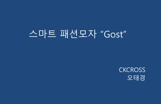스마트 패션모자 “Gost”
CKCROSS
오태경
 