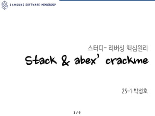 1 / 9
스터디– 리버싱 핵심원리
Stack & abex’ crackme
25-1 박성호
 