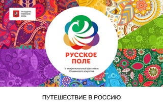 ПУТЕШЕСТВИЕ В РОССИЮ
V межрегиональный фестиваль
Славянского искусства
 