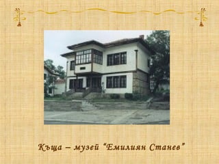 Къща – музей “Емилиян Станев”
 