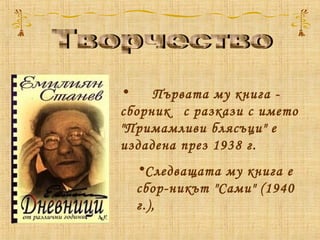 • Първата му книга -
сборник с разкази с името
"Примамливи блясъци" е
издадена през 1938 г.
•Следващата му книга е
сбор-никът "Сами" (1940
г.),
 