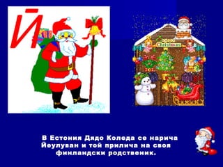 В Естония Дядо Коледа се нарича
Йеулуван и той прилича на своя
финландски родственик.
 