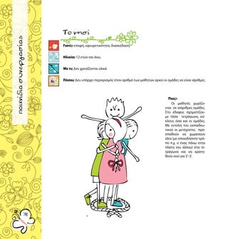 παιχνίδιαγνωριμίας
7676
παιχνίδιασυνεργασίας
Γιατί;: επαφή, εφευρετικότητα, διασκέδαση.
Ηλικία: 12 ετών και άνω.
Με τι; Δεν χρειάζονται υλικά
Πόσοι; Δεν υπάρχει περιορισμός στον αριθμό των μαθητών αρκεί οι ομάδες να είναι ιάριθμες.
Πως;:
Οι μαθητές χωρίζο-
νται σε ισάριθμες ομάδες.
Στο έδαφος σχηματίζου-
με τόσα τετράγωνα, κύ-
κλους όσα και οι ομάδες.
Με εντολή του εκπαιδευ-
τικού οι μετέχοντες προ-
σπαθούν να χωρέσουν
όλοι (με οποιοδήποτε τρό-
πο π.χ. ο ένας πάνω στην
πλάτη του άλλου) στα τε-
τράγωνα και να κρατη-
θούν εκεί για 2’-3’.
Τονησί
15
 