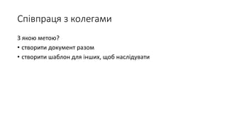 Співпраця з колегами
З якою метою?
• створити документ разом
• створити шаблон для інших, щоб наслідувати
 