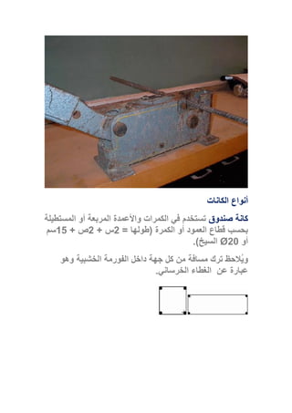 ‫أنواع‬‫الكانات‬
‫صندوق‬ ‫كانة‬‫المستطيلة‬ ‫أو‬ ‫المربعة‬ ‫واألعمدة‬ ‫الكمرات‬ ‫في‬ ‫تستخدم‬
‫الكمرة‬ ‫أو‬ ‫العمود‬ ‫قطاع‬ ‫بحسب‬(‫طولها‬=2‫س‬+2‫ص‬+15‫سم‬
‫أو‬20Ø‫السيخ‬.)
‫مسافة‬ ‫ترك‬ ‫ُالحظ‬‫ي‬‫و‬‫وهو‬ ‫الخشبية‬ ‫الفورمة‬ ‫داخل‬ ‫جهة‬ ‫كل‬ ‫من‬
‫عن‬ ‫عبارة‬‫الخرساني‬ ‫الغطاء‬.
 